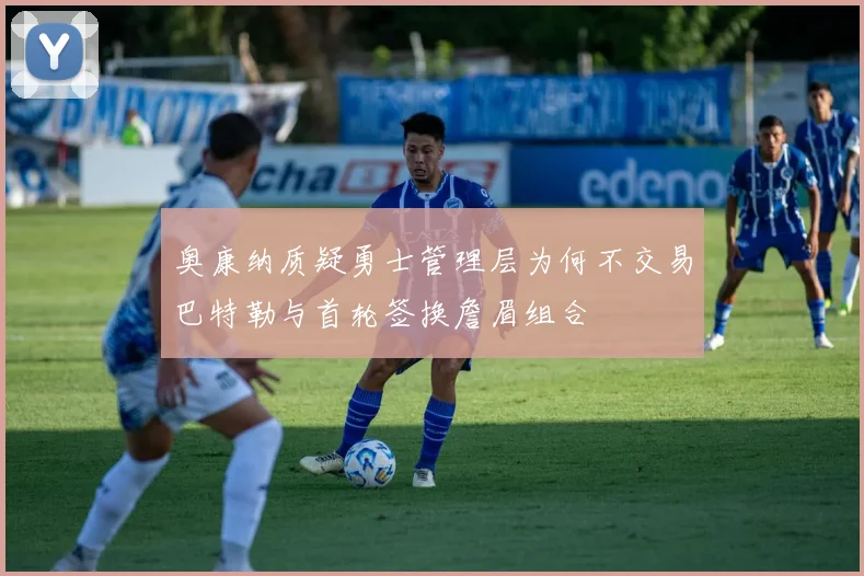 奥康纳质疑勇士管理层为何不交易巴特勒与首轮签换詹眉组合